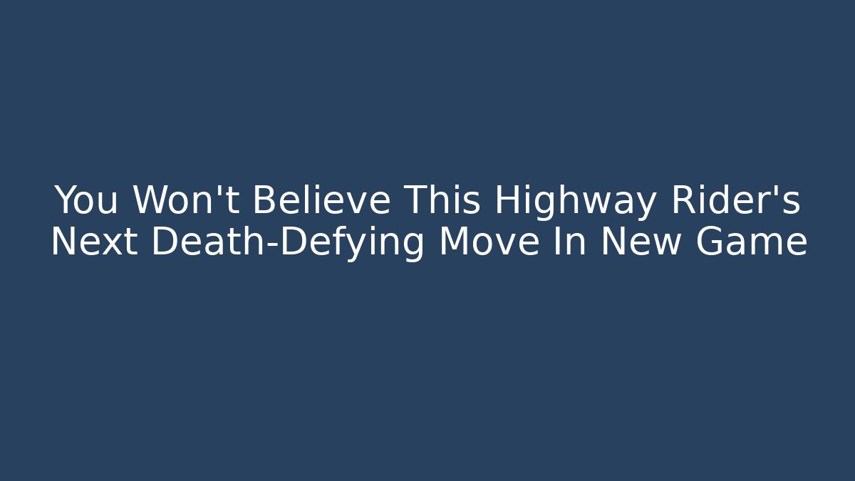 You Won’t Believe This Highway Rider’s Next Death-Defying Move In New Game