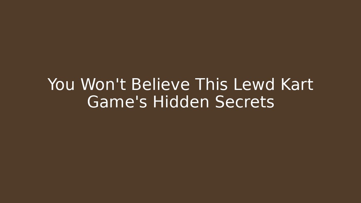 You Won’t Believe This Lewd Kart Game’s Hidden Secrets