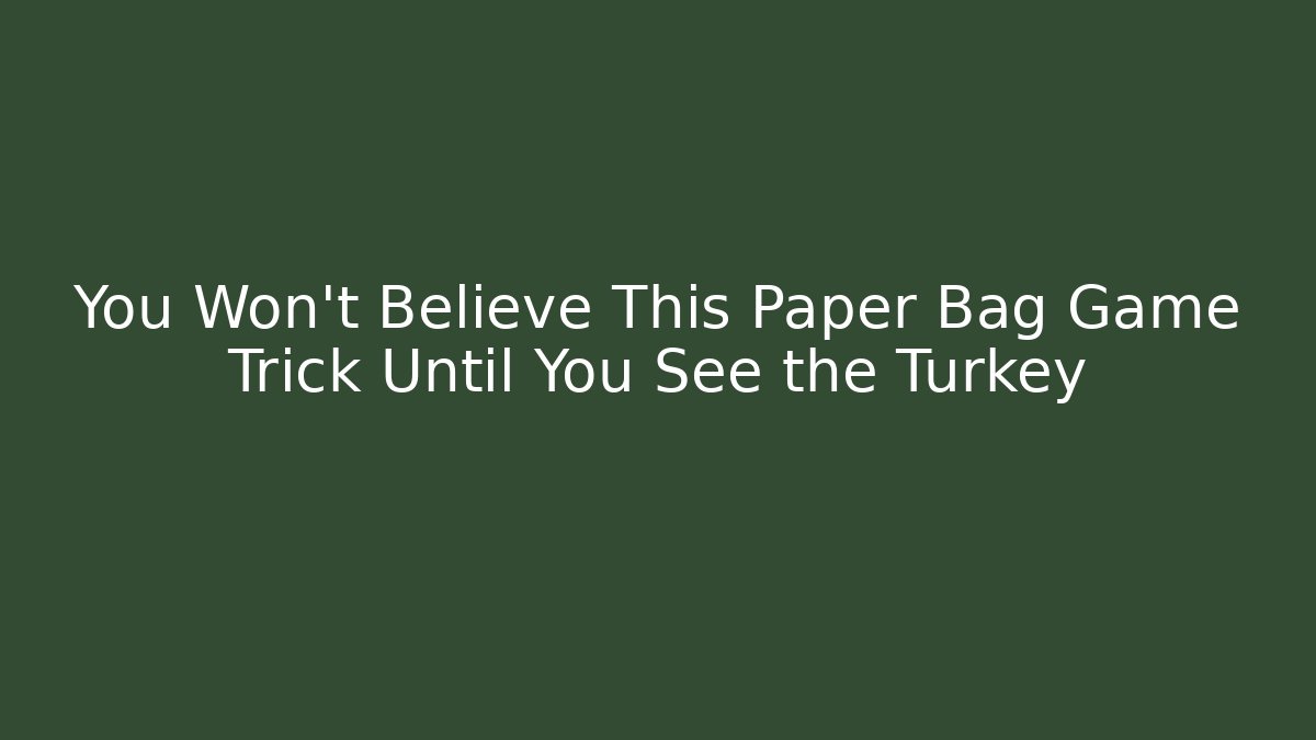 You Won’t Believe This Paper Bag Game Trick Until You See the Turkey