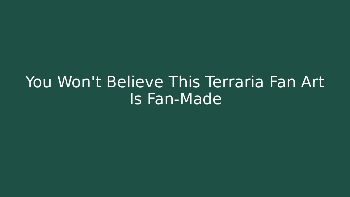 You Won’t Believe This Terraria Fan Art Is Fan-Made