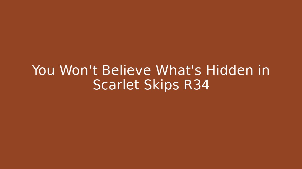 You Won’t Believe What’s Hidden in Scarlet Skips R34