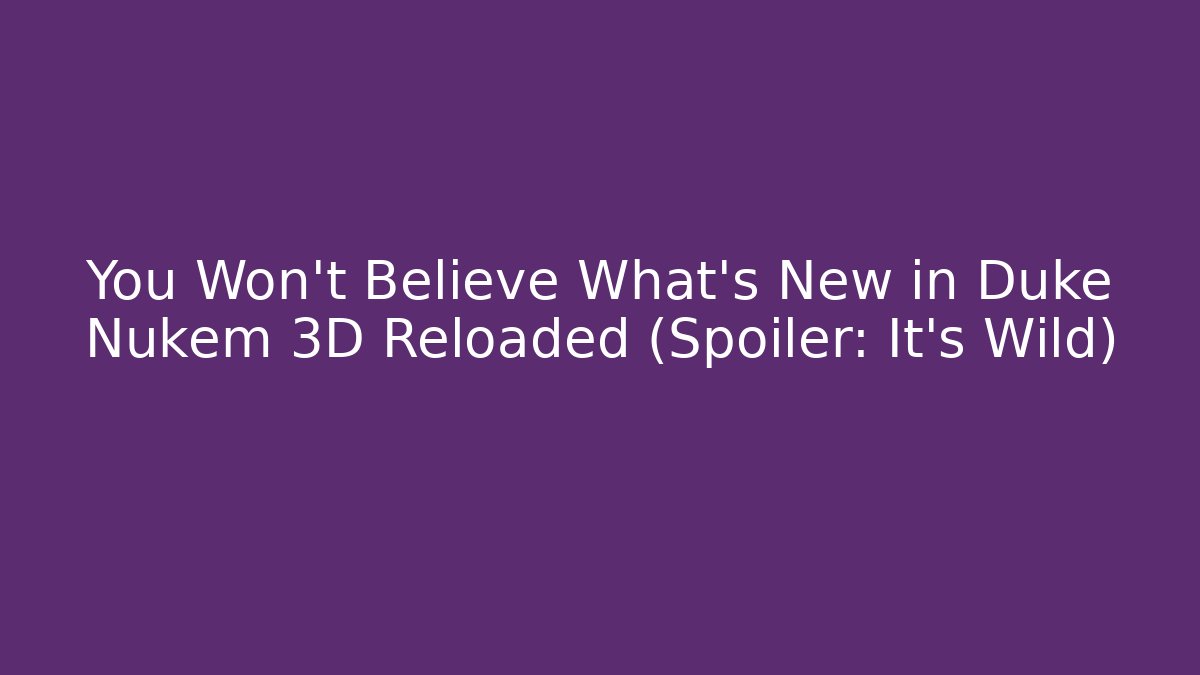 You Won’t Believe What’s New in Duke Nukem 3D Reloaded (Spoiler: It’s Wild)