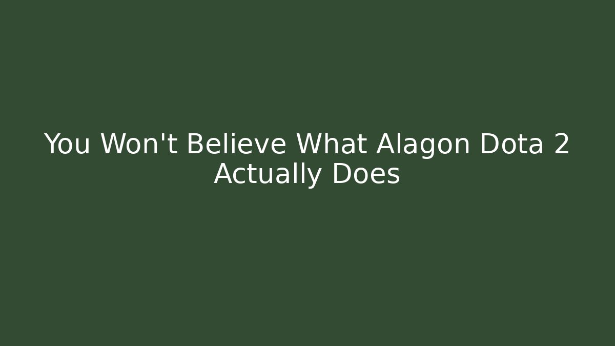 You Won’t Believe What Alagon Dota 2 Actually Does
