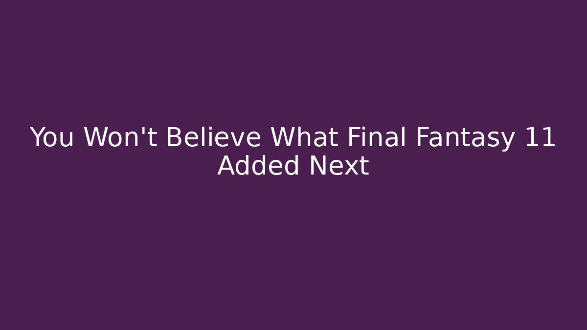 You Won’t Believe What Final Fantasy 11 Added Next