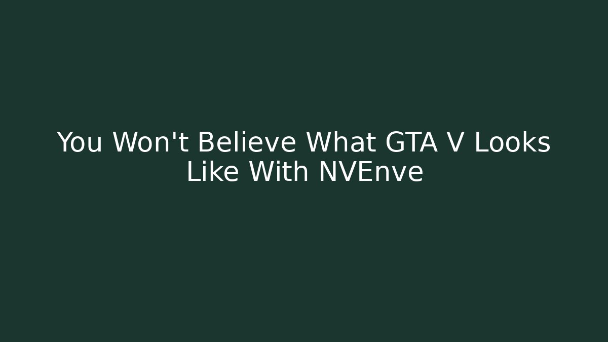 You Won’t Believe What GTA V Looks Like With NVEnve