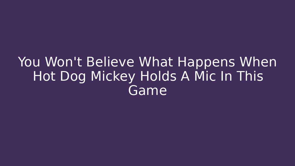 You Won’t Believe What Happens When Hot Dog Mickey Holds A Mic In This Game