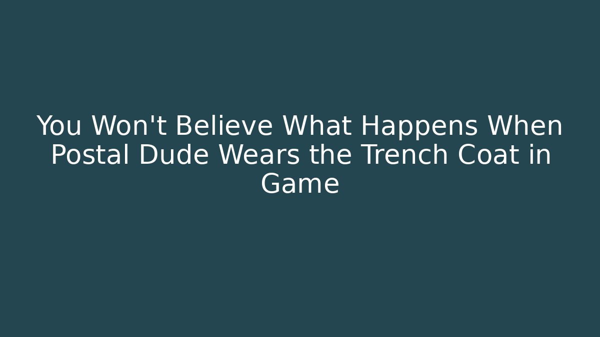 You Won’t Believe What Happens When Postal Dude Wears the Trench Coat in Game