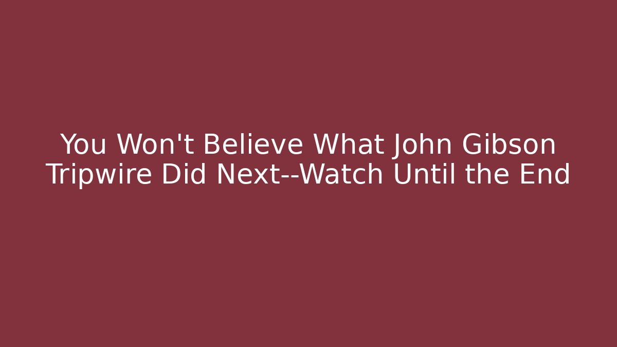 You Won’t Believe What John Gibson Tripwire Did Next—Watch Until the End