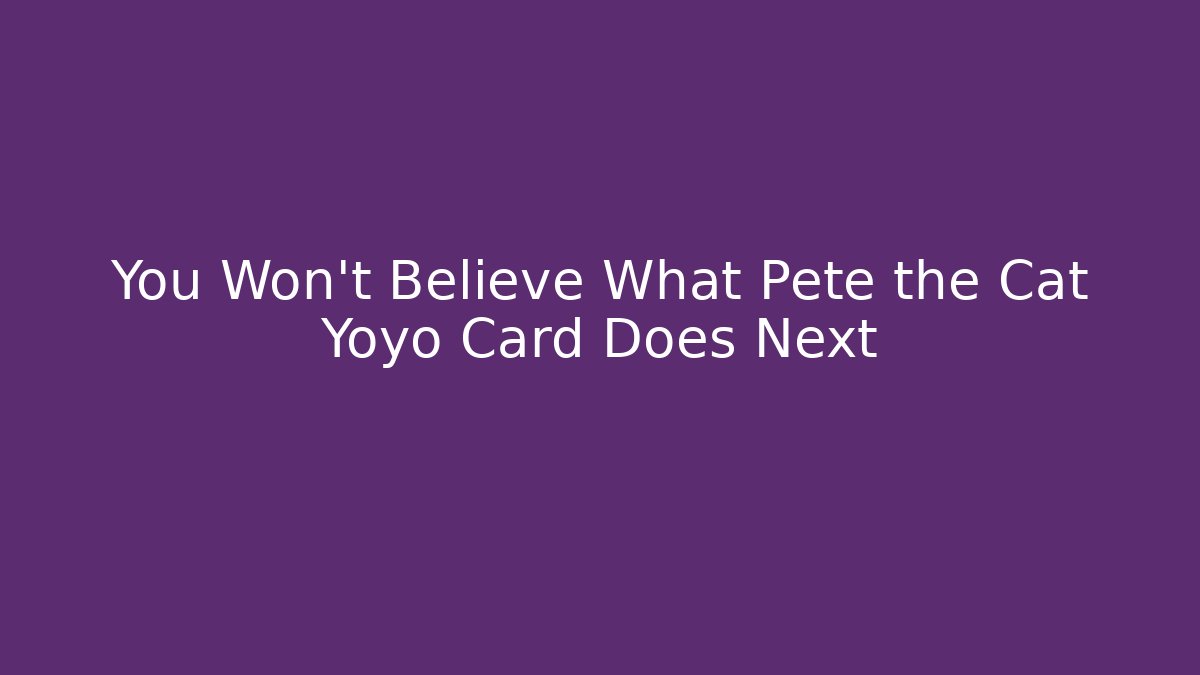 You Won’t Believe What Pete the Cat Yoyo Card Does Next