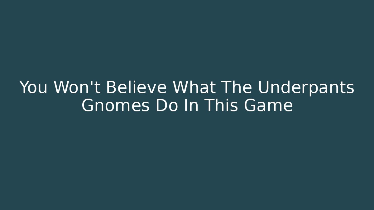 You Won’t Believe What The Underpants Gnomes Do In This Game