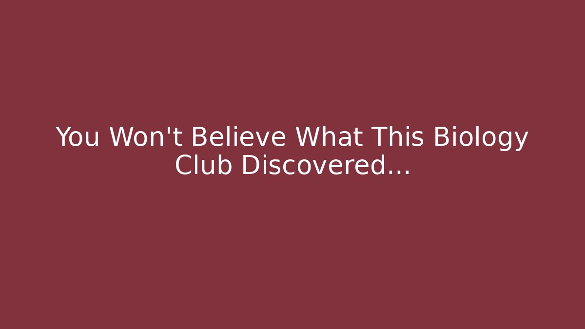 You Won’t Believe What This Biology Club Discovered…
