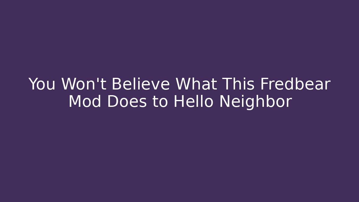 You Won’t Believe What This Fredbear Mod Does to Hello Neighbor