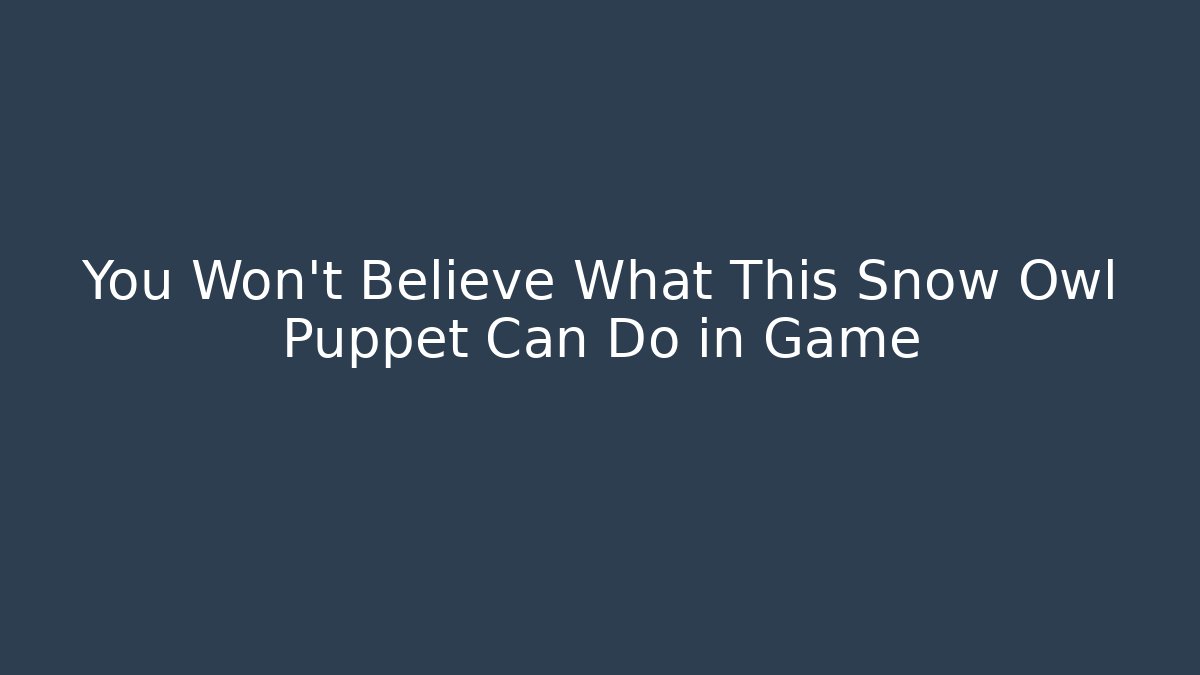 You Won’t Believe What This Snow Owl Puppet Can Do in Game