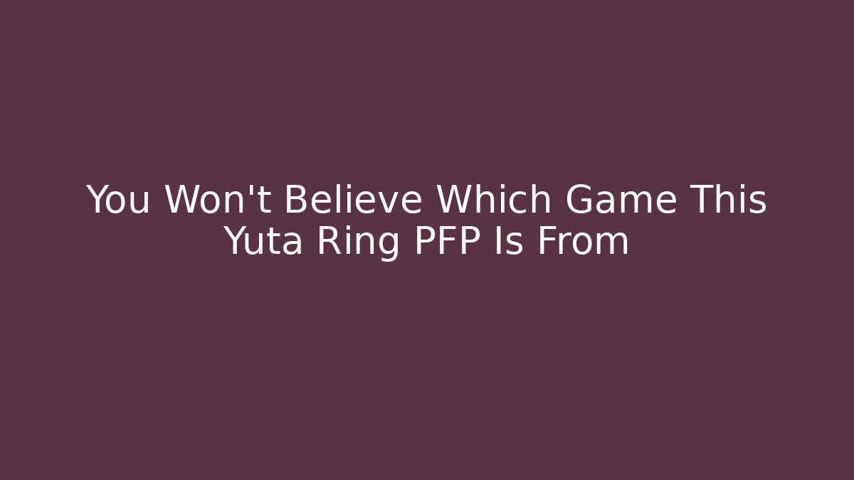 You Won’t Believe Which Game This Yuta Ring PFP Is From