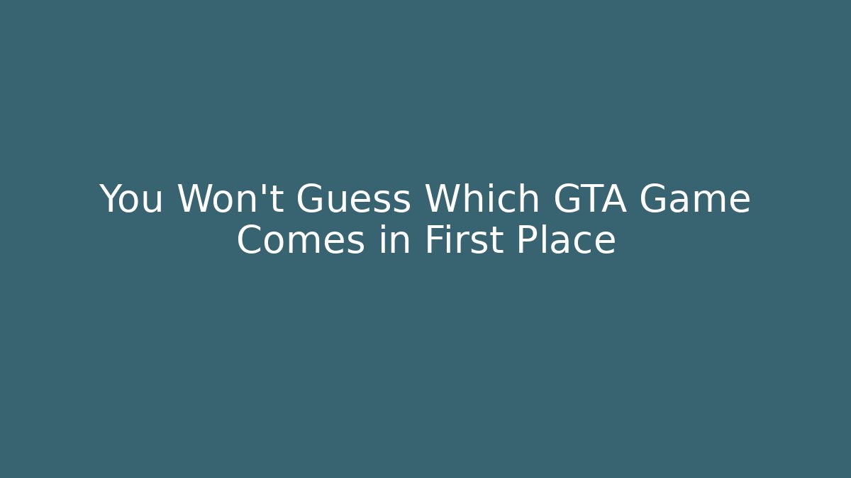 You Won’t Guess Which GTA Game Comes in First Place