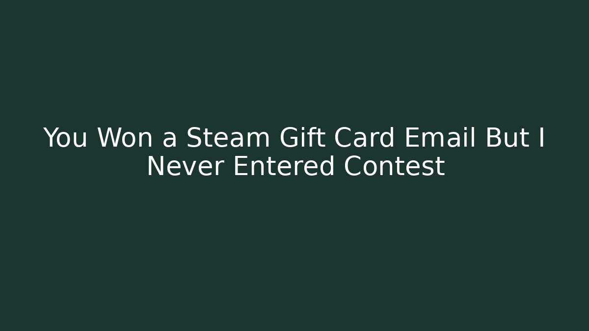 You Won a Steam Gift Card Email But I Never Entered Contest