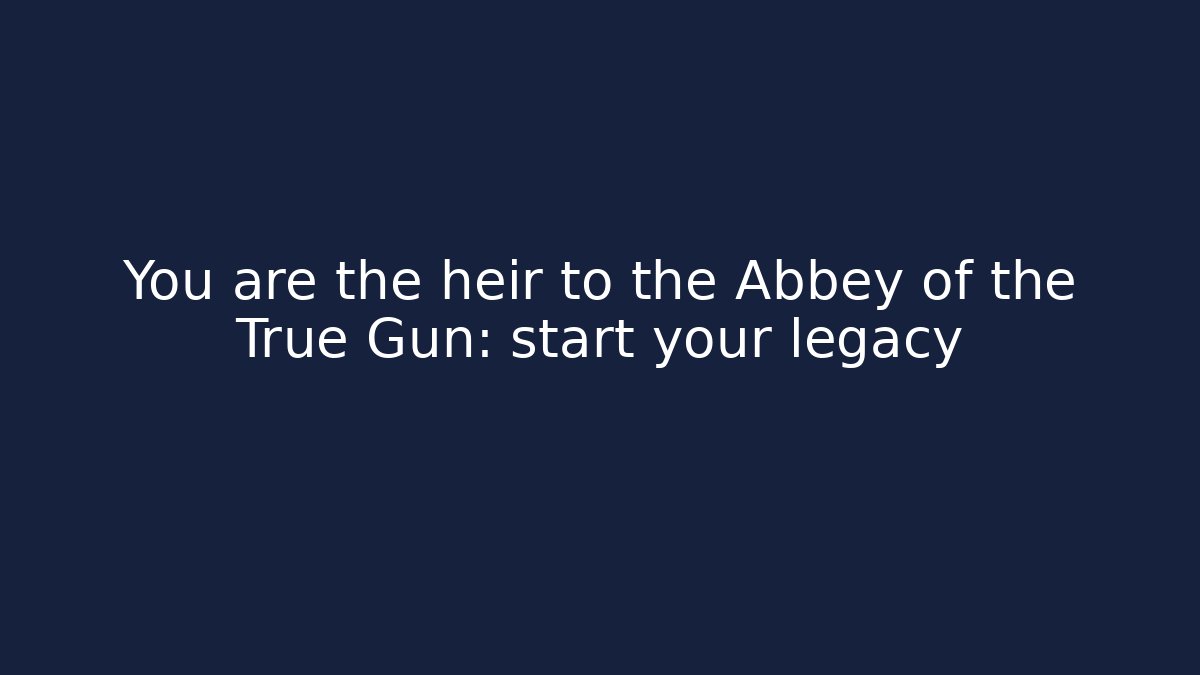 You are the heir to the Abbey of the True Gun: start your legacy
