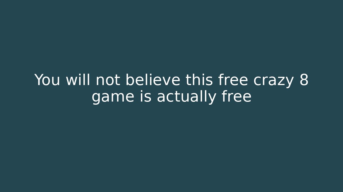 You will not believe this free crazy 8 game is actually free