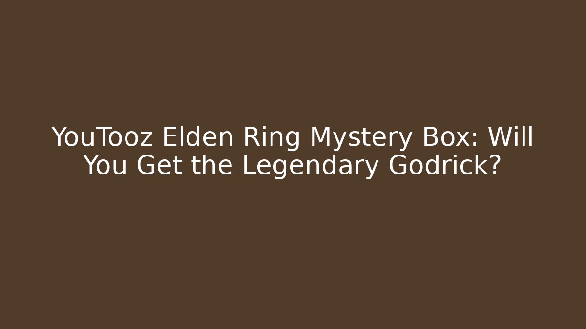 YouTooz Elden Ring Mystery Box: Will You Get the Legendary Godrick? - Vintage E-Juice