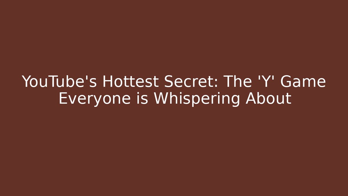 YouTube's Hottest Secret: The 'Y' Game Everyone is Whispering About