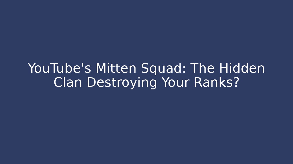 YouTube's Mitten Squad: The Hidden Clan Destroying Your Ranks?
