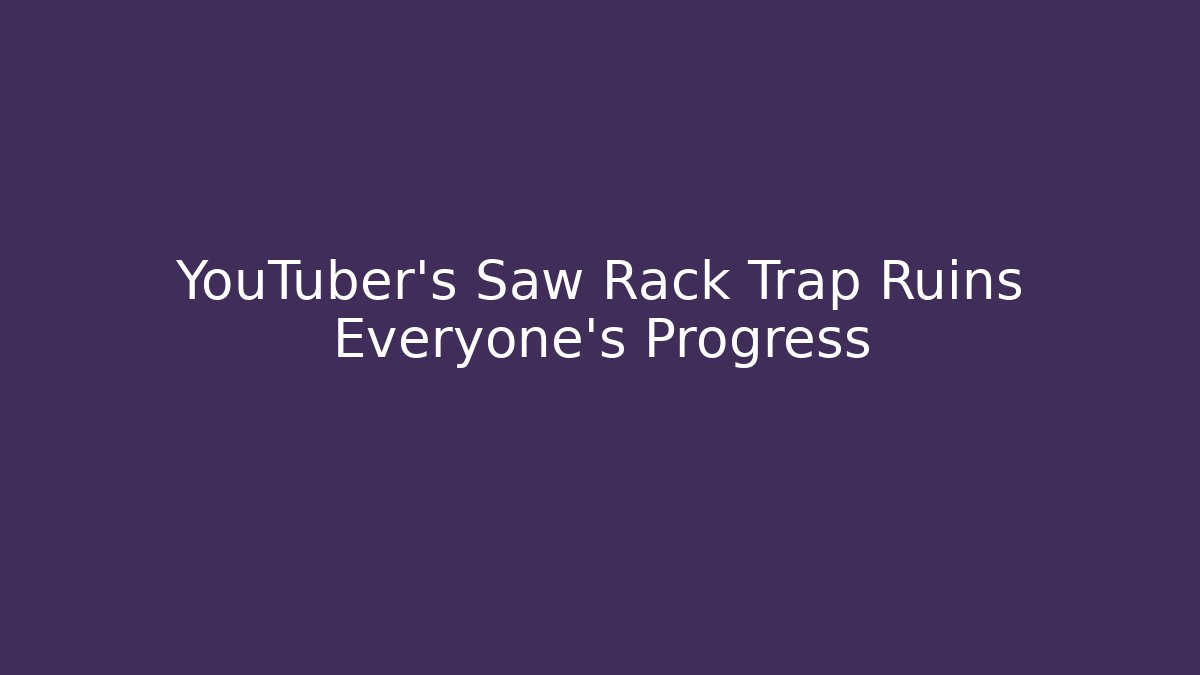 YouTuber's Saw Rack Trap Ruins Everyone's Progress - Vintage E-Juice