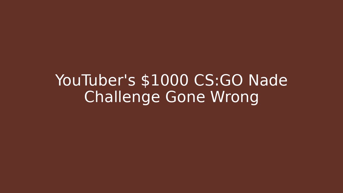 YouTuber’s $1000 CS:GO Nade Challenge Gone Wrong