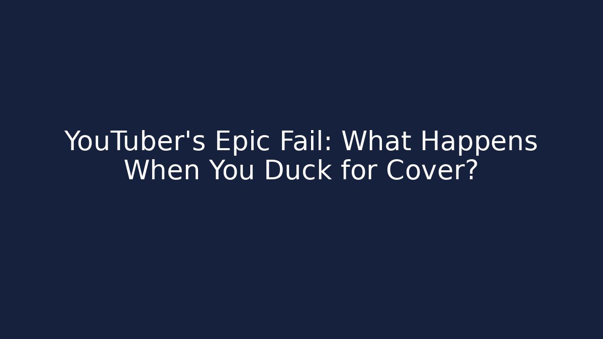 YouTuber’s Epic Fail: What Happens When You Duck for Cover?