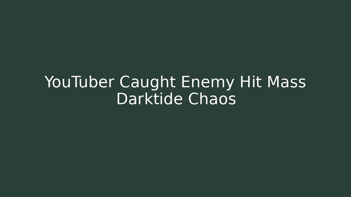 YouTuber Caught Enemy Hit Mass Darktide Chaos - Vintage E-Juice