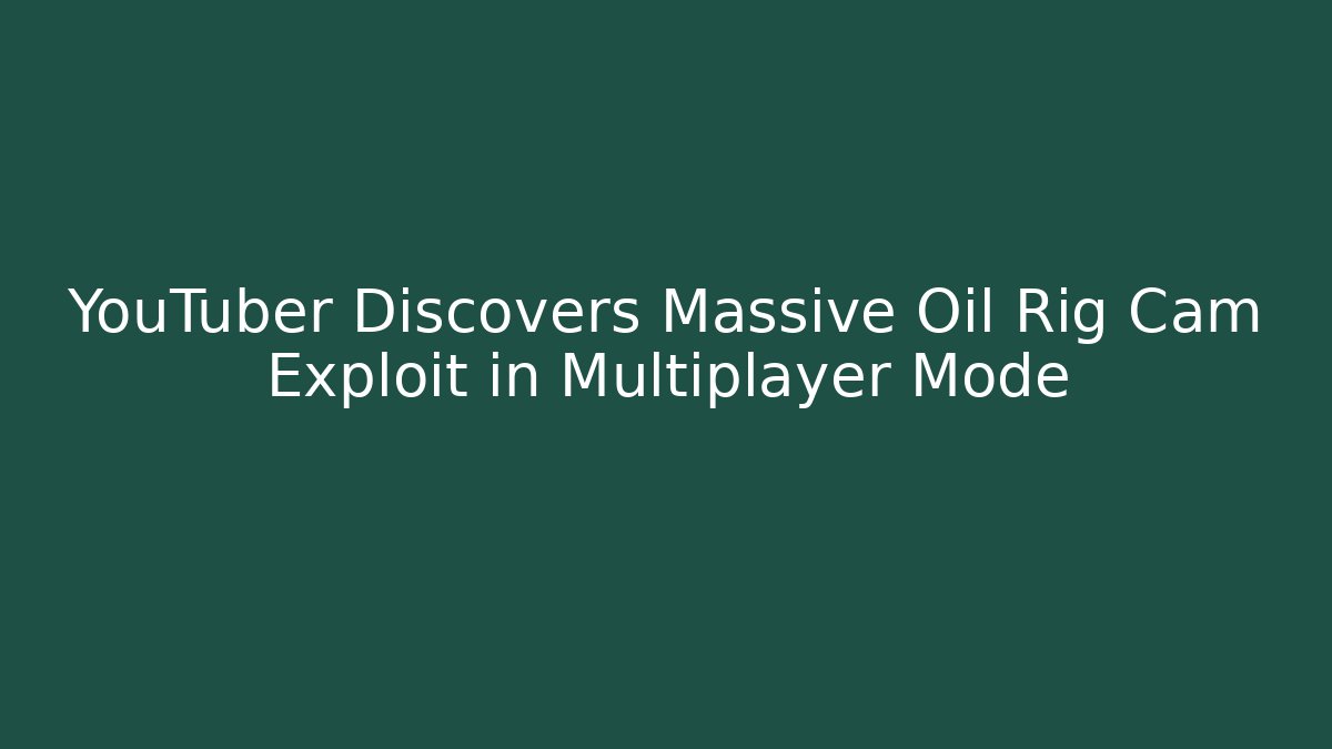 YouTuber Discovers Massive Oil Rig Cam Exploit in Multiplayer Mode - Vintage E-Juice