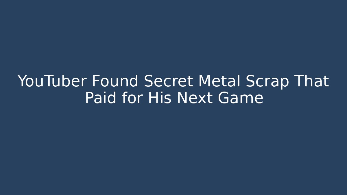 YouTuber Found Secret Metal Scrap That Paid for His Next Game