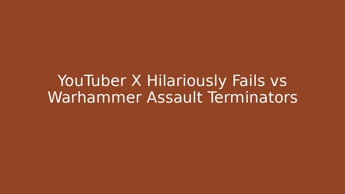YouTuber X Hilariously Fails vs Warhammer Assault Terminators