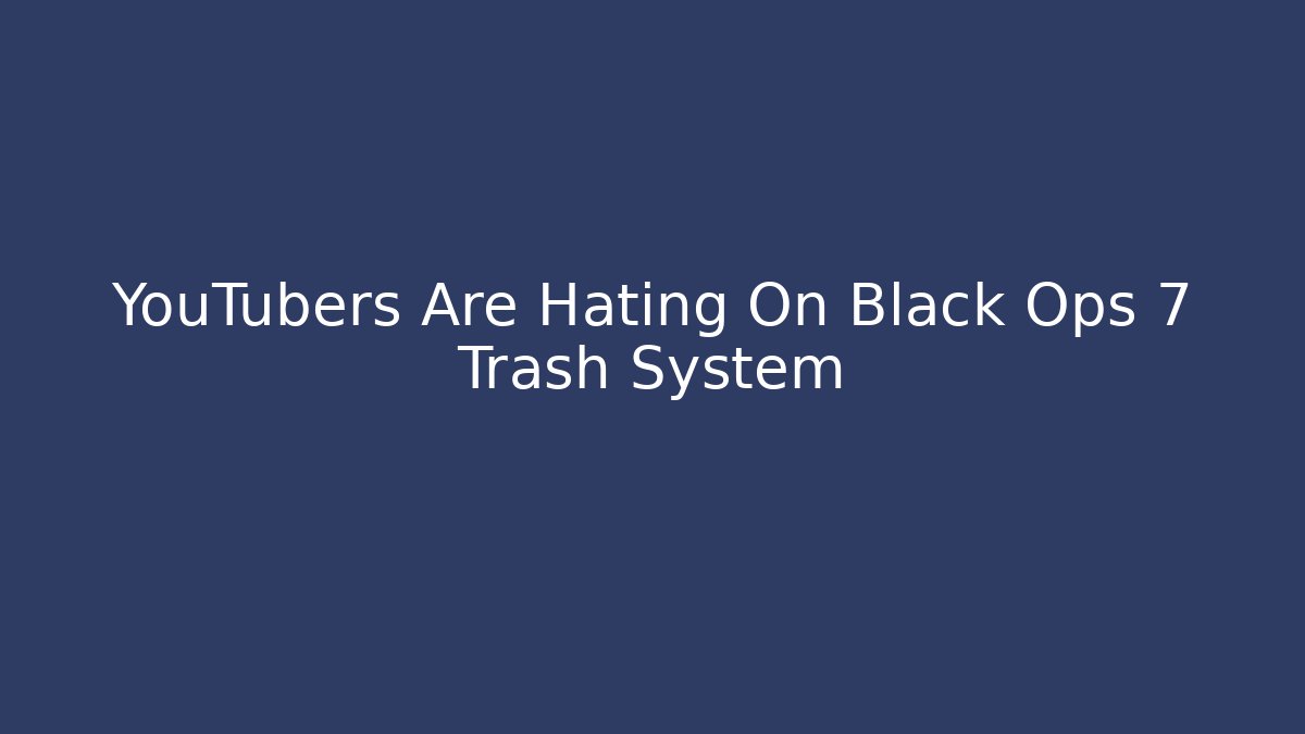 YouTubers Are Hating On Black Ops 7 Trash System