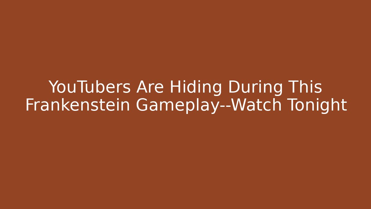 YouTubers Are Hiding During This Frankenstein Gameplay—Watch Tonight - Vintage E-Juice