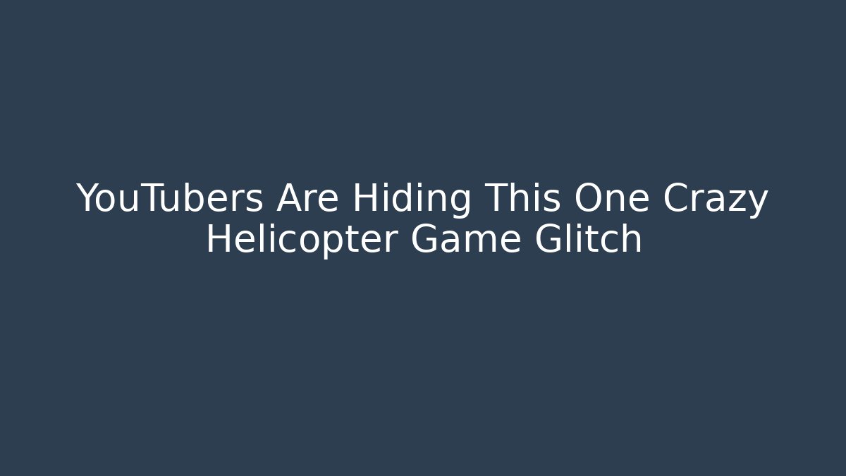 YouTubers Are Hiding This One Crazy Helicopter Game Glitch