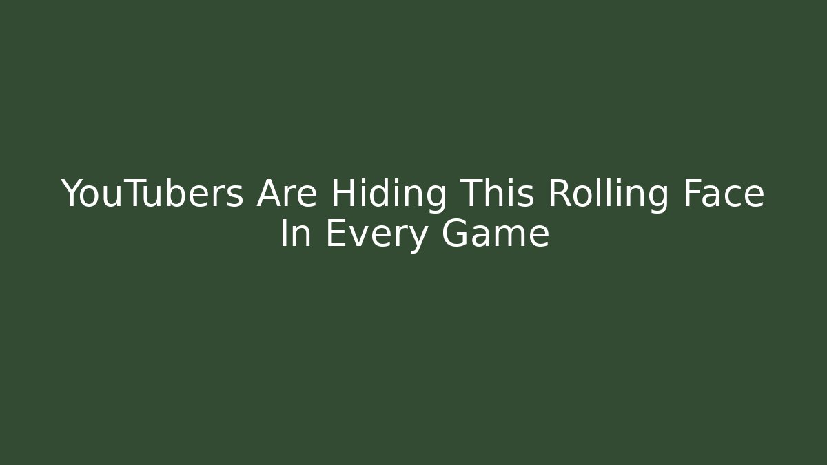 YouTubers Are Hiding This Rolling Face In Every Game