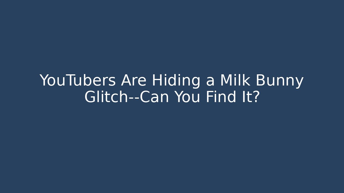 YouTubers Are Hiding a Milk Bunny Glitch—Can You Find It?