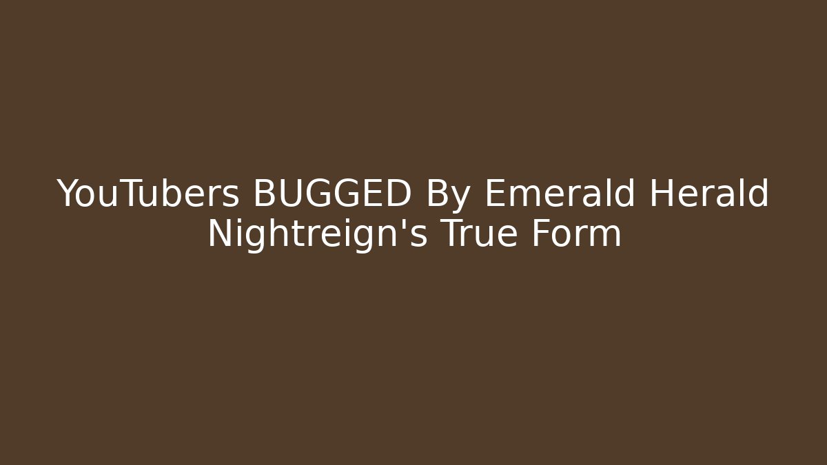 YouTubers BUGGED By Emerald Herald Nightreign's True Form