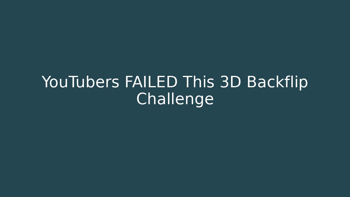 YouTubers FAILED This 3D Backflip Challenge