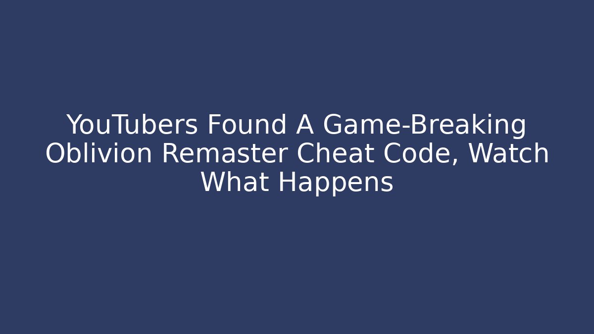 YouTubers Found A Game-Breaking Oblivion Remaster Cheat Code, Watch What Happens