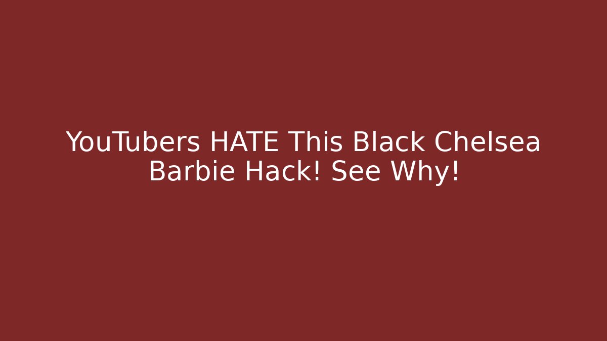 YouTubers HATE This Black Chelsea Barbie Hack! See Why!