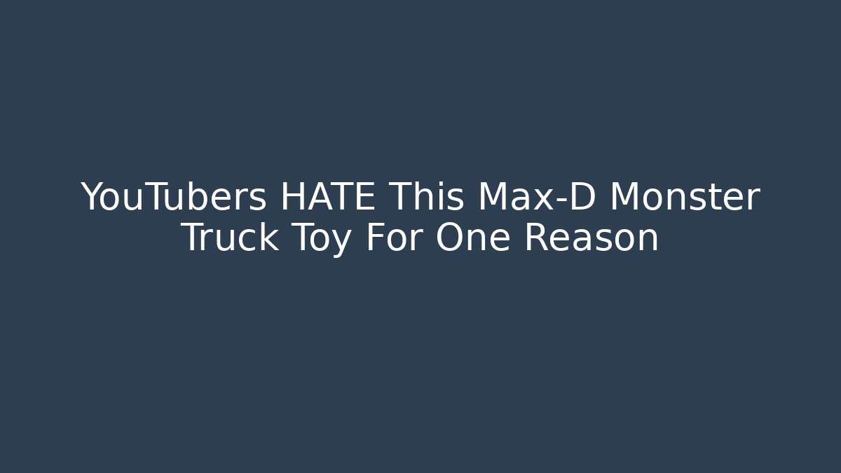 YouTubers HATE This Max-D Monster Truck Toy For One Reason