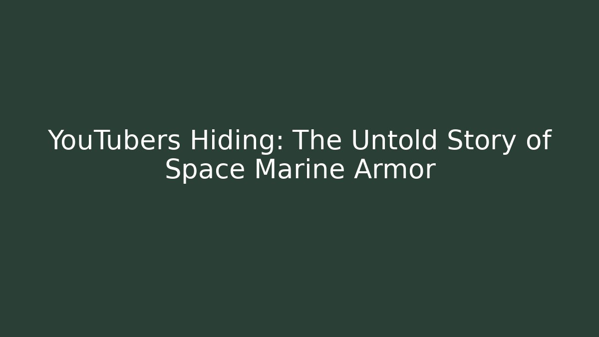 YouTubers Hiding: The Untold Story of Space Marine Armor
