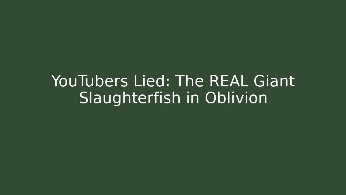 YouTubers Lied: The REAL Giant Slaughterfish in Oblivion
