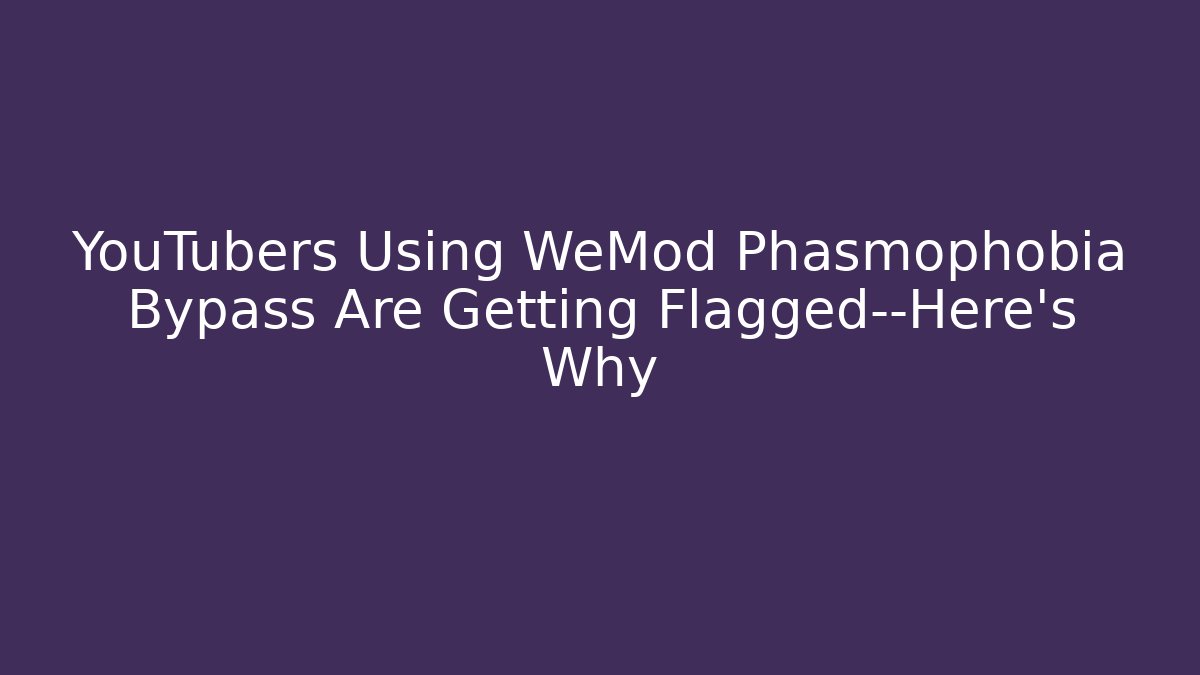 YouTubers Using WeMod Phasmophobia Bypass Are Getting Flagged—Here's Why