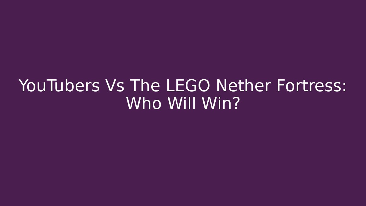 YouTubers Vs The LEGO Nether Fortress: Who Will Win? - Vintage E-Juice