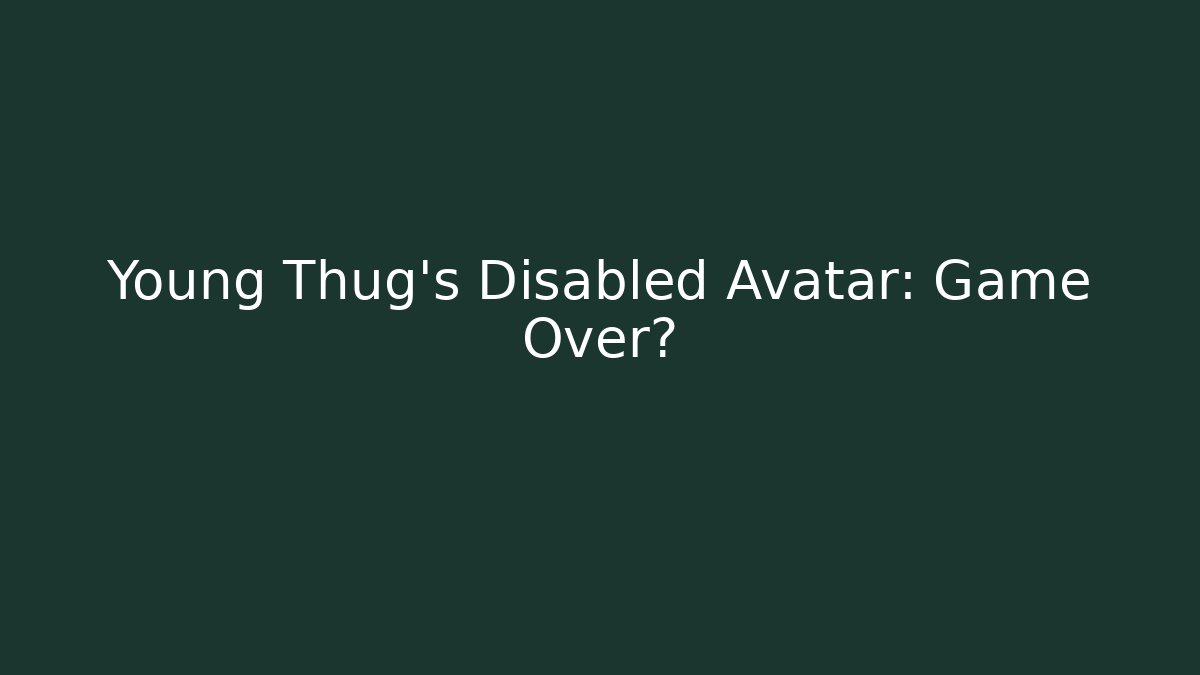 Young Thug's Disabled Avatar: Game Over? - Vintage E-Juice