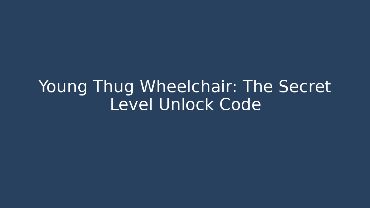 Young Thug Wheelchair: The Secret Level Unlock Code