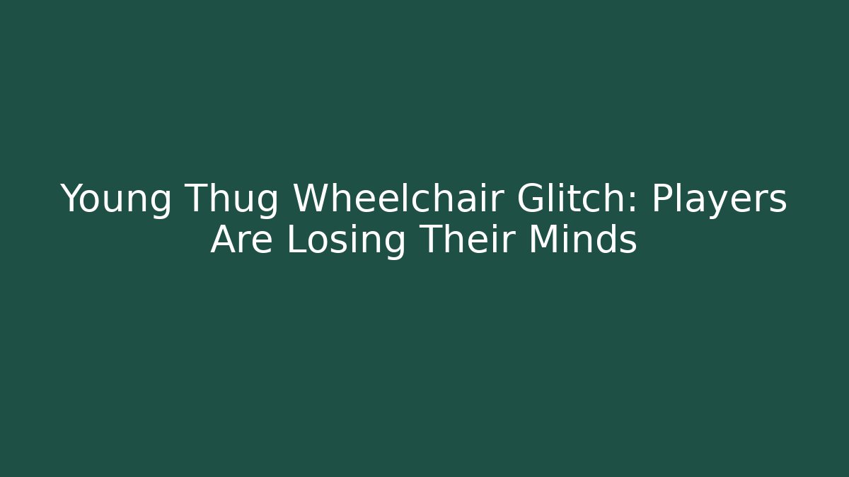 Young Thug Wheelchair Glitch: Players Are Losing Their Minds