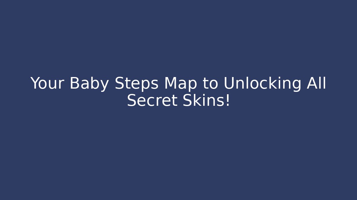 Your Baby Steps Map to Unlocking All Secret Skins!